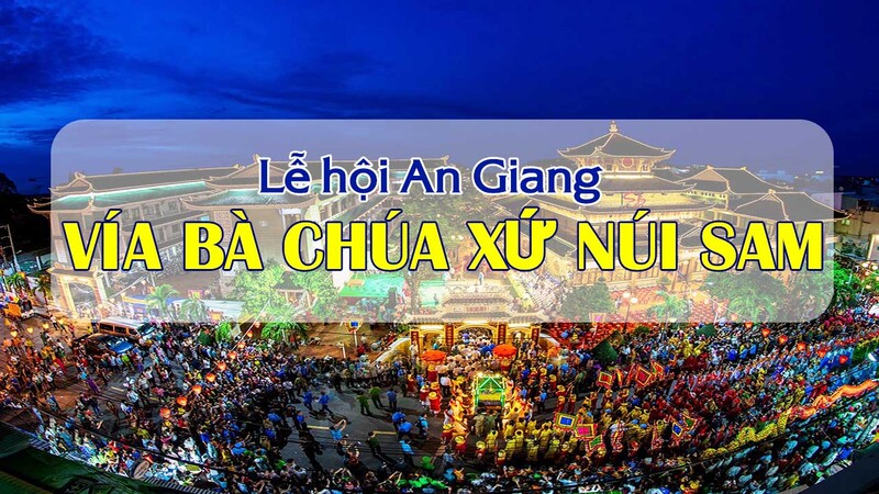 Lễ hội Vía Bà Chúa Xứ Núi Sam diễn ra hằng năm tại phường Núi Sam, thành phố Châu Đốc, tỉnh An Giang. 